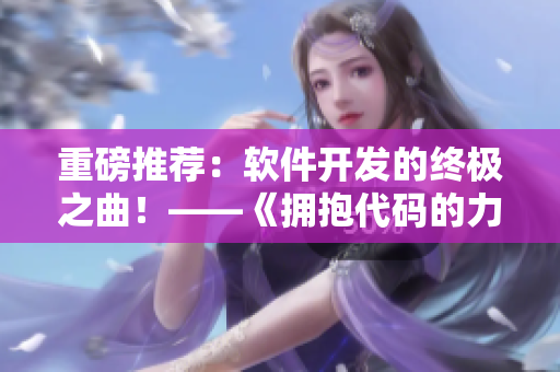 重磅推薦：軟件開發(fā)的終極之曲！——《擁抱代碼的力量》
