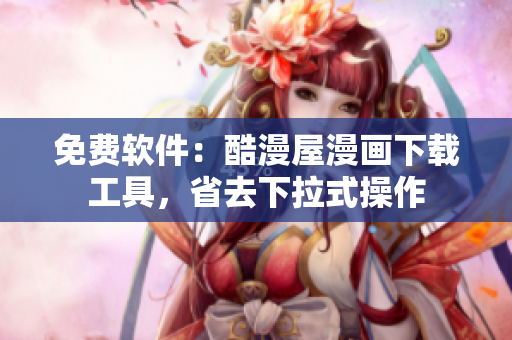 免費(fèi)軟件：酷漫屋漫畫下載工具，省去下拉式操作
