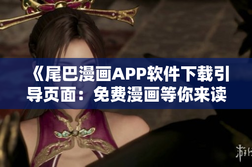 《尾巴漫畫APP軟件下載引導(dǎo)頁面：免費(fèi)漫畫等你來讀！》