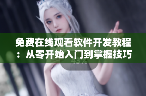 免費(fèi)在線觀看軟件開發(fā)教程：從零開始入門到掌握技巧
