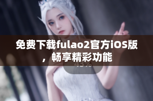 免費(fèi)下載fulao2官方iOS版，暢享精彩功能
