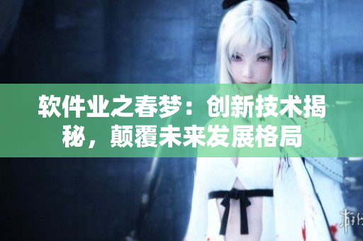 軟件業(yè)之春夢：創(chuàng)新技術揭秘，顛覆未來發(fā)展格局