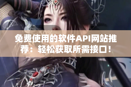 免費使用的軟件API網(wǎng)站推薦：輕松獲取所需接口！