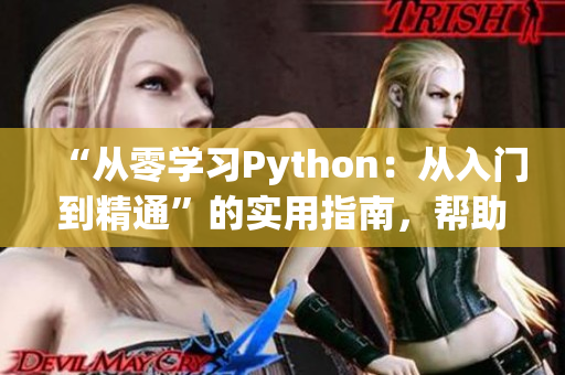 “從零學(xué)習(xí)Python：從入門到精通”的實(shí)用指南，幫助新手掌握編程技能