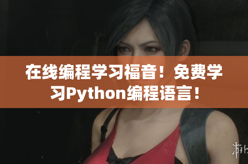 在線編程學(xué)習(xí)福音！免費(fèi)學(xué)習(xí)Python編程語言！
