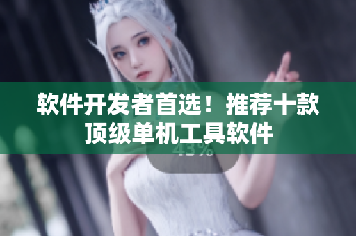 軟件開發(fā)者首選！推薦十款頂級單機(jī)工具軟件