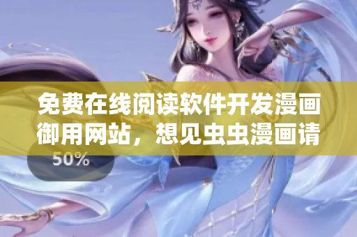 免費(fèi)在線閱讀軟件開(kāi)發(fā)漫畫(huà)御用網(wǎng)站，想見(jiàn)蟲(chóng)蟲(chóng)漫畫(huà)請(qǐng)登錄