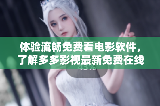 體驗流暢免費看電影軟件，了解多多影視最新免費在線觀看方法