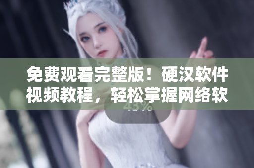 免費觀看完整版！硬漢軟件視頻教程，輕松掌握網(wǎng)絡(luò)軟件開發(fā)技能