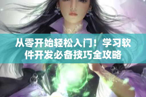 從零開始輕松入門！學(xué)習(xí)軟件開發(fā)必備技巧全攻略