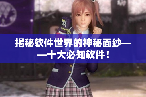 揭秘軟件世界的神秘面紗——十大必知軟件！