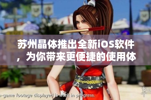 蘇州晶體推出全新iOS軟件，為你帶來更便捷的使用體驗
