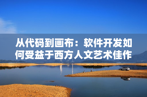 從代碼到畫(huà)布：軟件開(kāi)發(fā)如何受益于西方人文藝術(shù)佳作