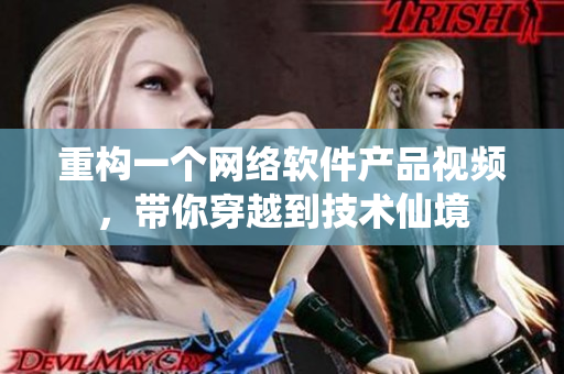 重構(gòu)一個(gè)網(wǎng)絡(luò)軟件產(chǎn)品視頻，帶你穿越到技術(shù)仙境