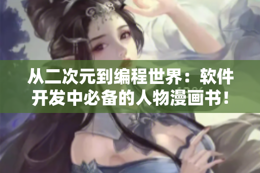 從二次元到編程世界：軟件開發(fā)中必備的人物漫畫書！