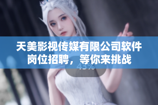 天美影視傳媒有限公司軟件崗位招聘，等你來挑戰(zhàn)