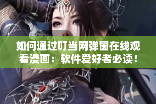 如何通過叮當(dāng)網(wǎng)彈窗在線觀看漫畫：軟件愛好者必讀！