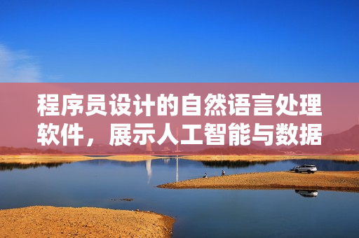 程序員設計的自然語言處理軟件，展示人工智能與數(shù)據(jù)科學的結合效果