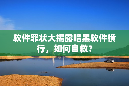 軟件罪狀大揭露暗黑軟件橫行，如何自救？