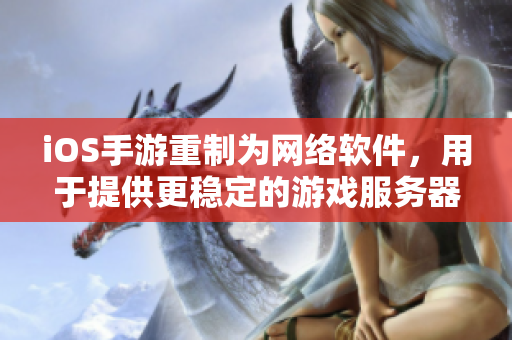 iOS手游重制為網(wǎng)絡(luò)軟件，用于提供更穩(wěn)定的游戲服務(wù)器