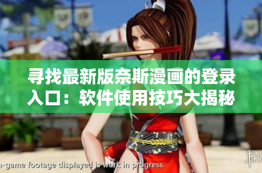 尋找最新版奈斯漫畫的登錄入口：軟件使用技巧大揭秘！