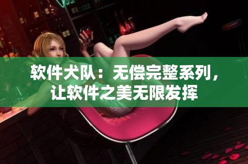 軟件犬隊(duì)：無(wú)償完整系列，讓軟件之美無(wú)限發(fā)揮