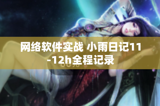網絡軟件實戰(zhàn) 小雨日記11-12h全程記錄