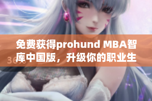 免費獲得prohund MBA智庫中國版，升級你的職業(yè)生涯
