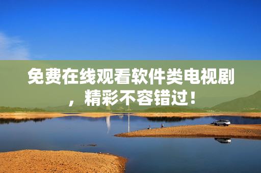 免費(fèi)在線觀看軟件類電視劇，精彩不容錯(cuò)過(guò)！