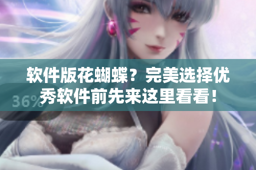 軟件版花蝴蝶？完美選擇優(yōu)秀軟件前先來這里看看！
