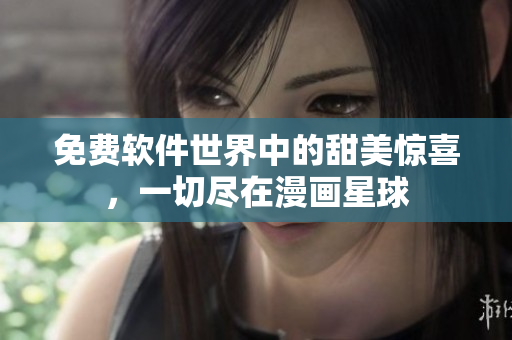 免費軟件世界中的甜美驚喜，一切盡在漫畫星球