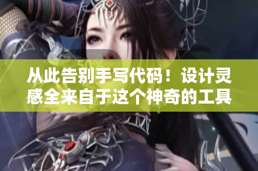 從此告別手寫代碼！設(shè)計(jì)靈感全來自于這個(gè)神奇的工具！