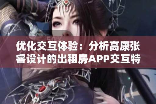 優(yōu)化交互體驗(yàn)：分析高康張睿設(shè)計的出租房APP交互特點(diǎn)