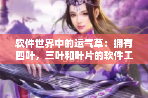 軟件世界中的運(yùn)氣草：擁有四葉，三葉和葉片的軟件工具分析