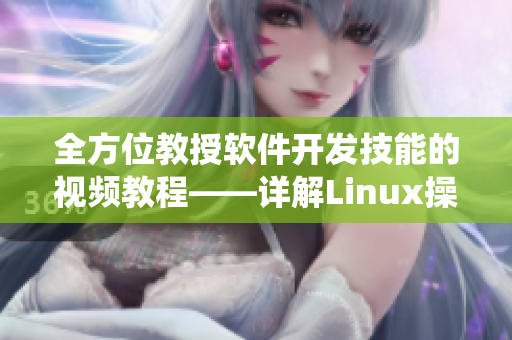 全方位教授軟件開發(fā)技能的視頻教程——詳解Linux操作系統(tǒng)