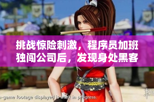 挑戰(zhàn)驚險刺激，程序員加班獨(dú)闖公司后，發(fā)現(xiàn)身處黑客獵手的陷阱