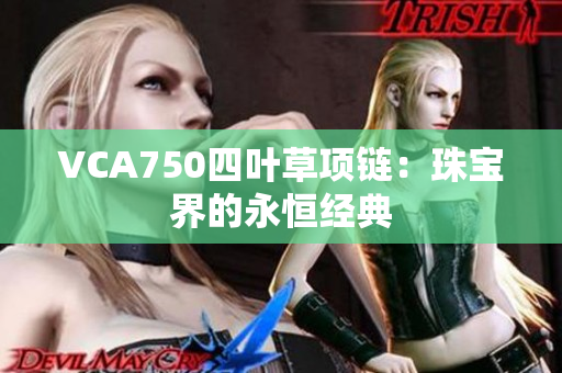 VCA750四葉草項鏈：珠寶界的永恒經(jīng)典