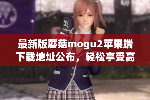 最新版蘑菇mogu2蘋果端下載地址公布，輕松享受高效編程生活！