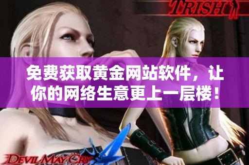 免費(fèi)獲取黃金網(wǎng)站軟件，讓你的網(wǎng)絡(luò)生意更上一層樓！