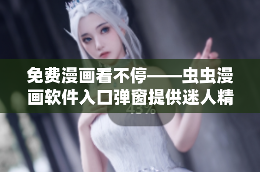 免費漫畫看不停——蟲蟲漫畫軟件入口彈窗提供迷人精彩漫畫！