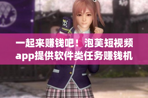 一起來賺錢吧！泡芙短視頻app提供軟件類任務賺錢機會