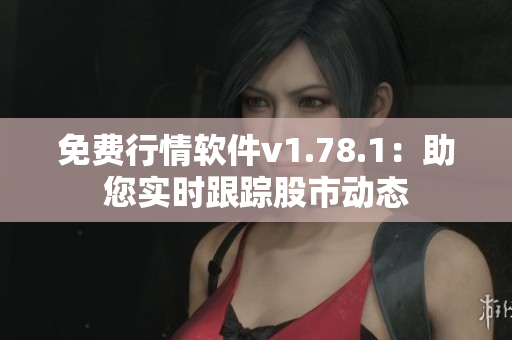 免費行情軟件v1.78.1：助您實時跟蹤股市動態(tài)
