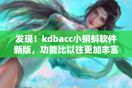 發(fā)現(xiàn)！kdbacc小蝌蚪軟件新版，功能比以往更加豐富