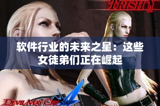 軟件行業(yè)的未來之星：這些女徒弟們正在崛起