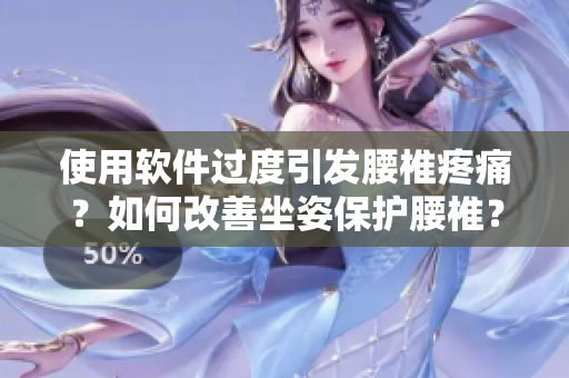 使用軟件過(guò)度引發(fā)腰椎疼痛？如何改善坐姿保護(hù)腰椎？