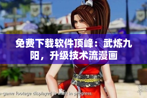 免費(fèi)下載軟件頂峰：武煉九陽(yáng)，升級(jí)技術(shù)流漫畫(huà)