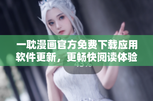 一耽漫畫官方免費(fèi)下載應(yīng)用軟件更新，更暢快閱讀體驗(yàn)