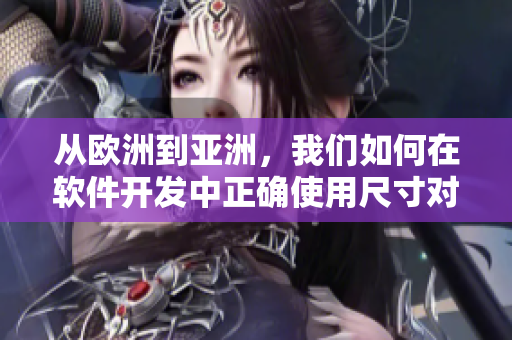 從歐洲到亞洲，我們?nèi)绾卧谲浖_發(fā)中正確使用尺寸對應(yīng)表？