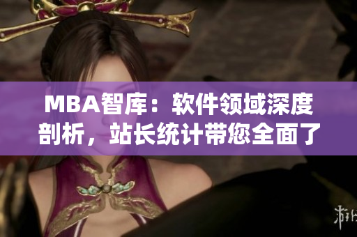 MBA智庫(kù)：軟件領(lǐng)域深度剖析，站長(zhǎng)統(tǒng)計(jì)帶您全面了解