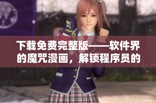 下載免費(fèi)完整版——軟件界的魔咒漫畫，解鎖程序員的創(chuàng)造力